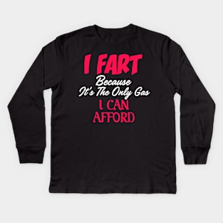 I Fart Because It's The Only Gas I Can Afford Kids Long Sleeve T-Shirt